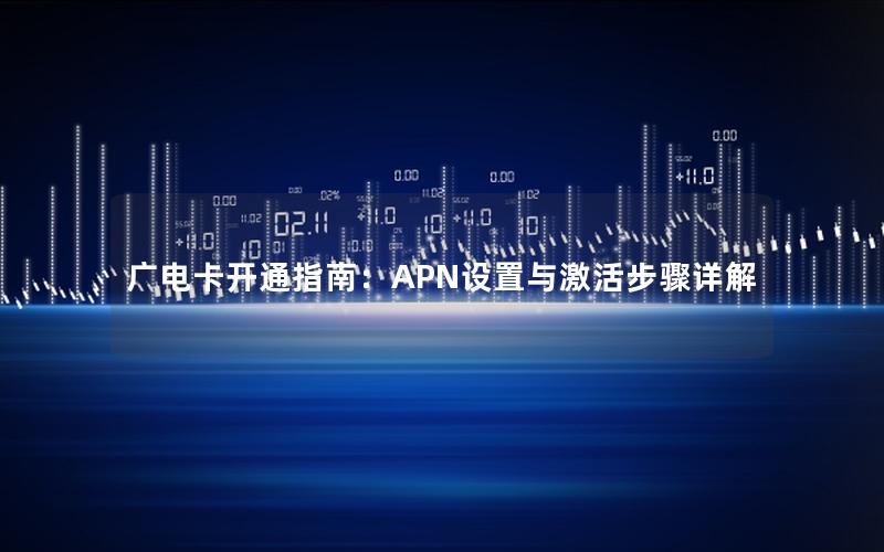 广电卡开通指南：APN设置与激活步骤详解