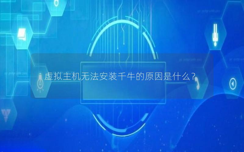 虚拟主机无法安装千牛的原因是什么？