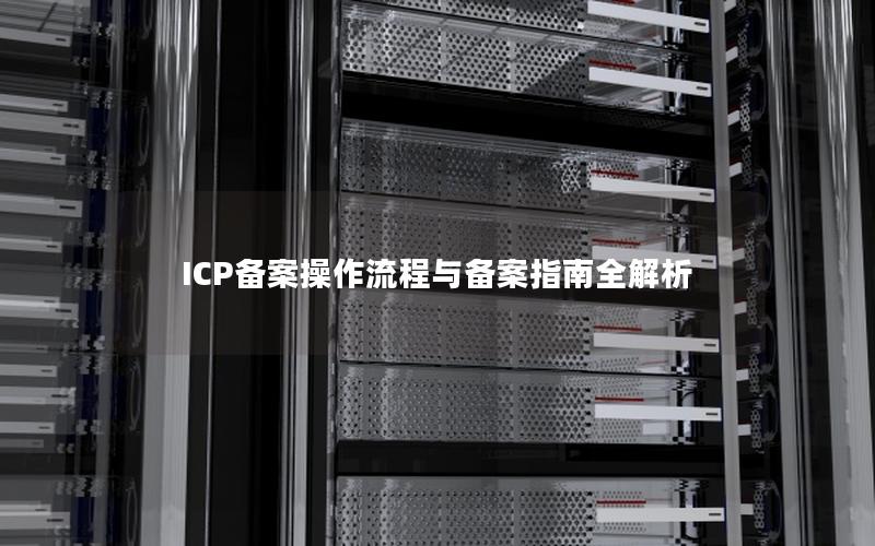 ICP备案操作流程与备案指南全解析