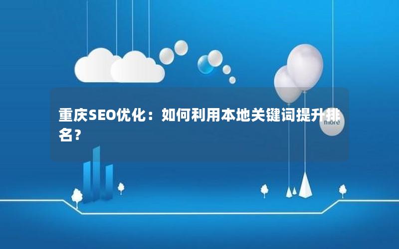 重庆SEO优化：如何利用本地关键词提升排名？