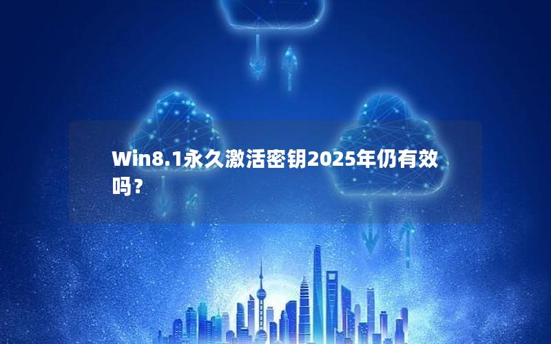 Win8.1永久激活密钥2025年仍有效吗？