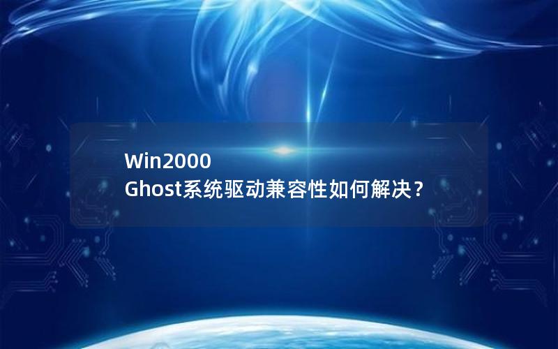 Win2000 Ghost系统驱动兼容性如何解决？