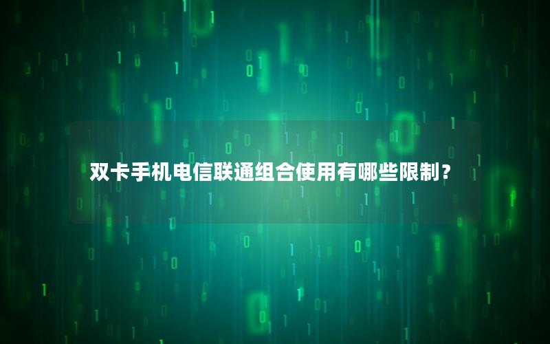 双卡手机电信联通组合使用有哪些限制？