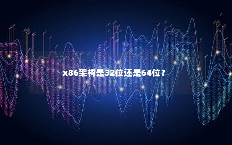 x86架构是32位还是64位？