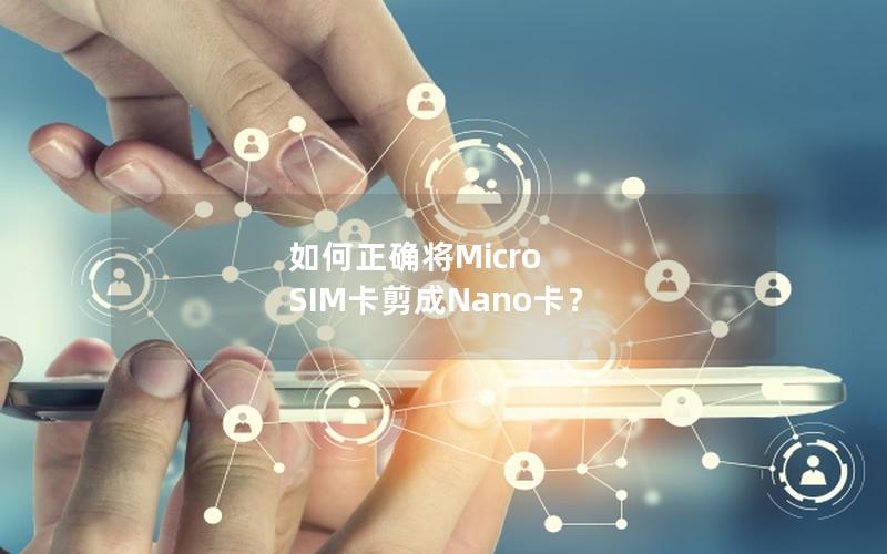 如何正确将Micro SIM卡剪成Nano卡？