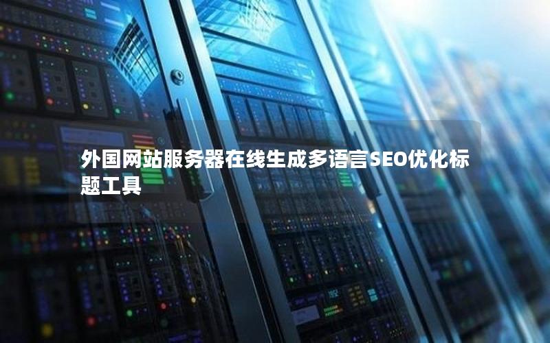 外国网站服务器在线生成多语言SEO优化标题工具