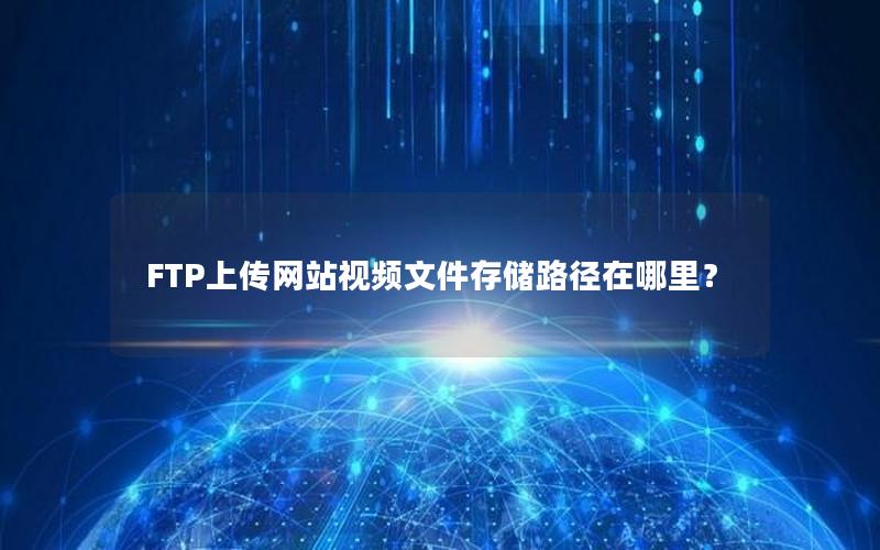 FTP上传网站视频文件存储路径在哪里？