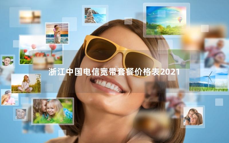 浙江中国电信宽带套餐价格表2021