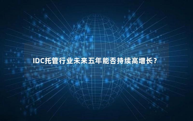 IDC托管行业未来五年能否持续高增长？