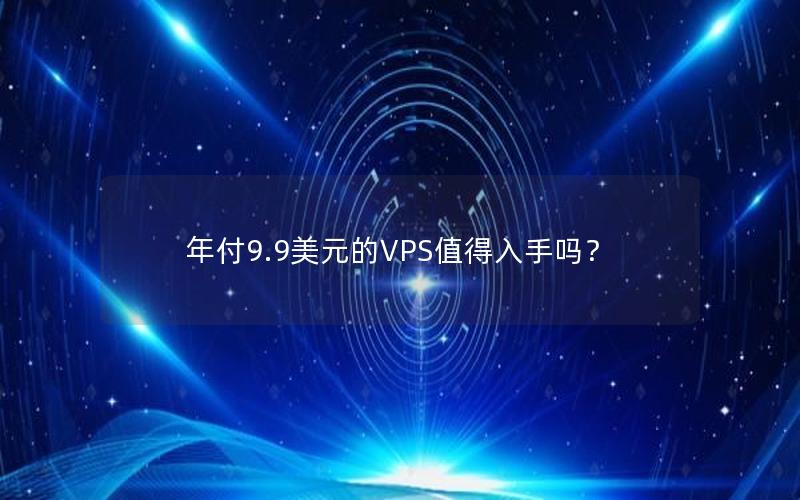 年付9.9美元的VPS值得入手吗？