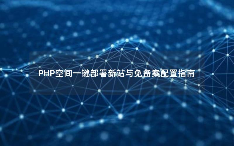 PHP空间一键部署新站与免备案配置指南