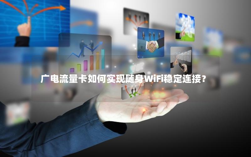 广电流量卡如何实现随身WiFi稳定连接？