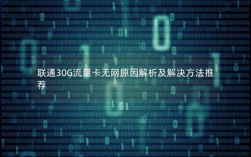 联通30G流量卡无网原因解析及解决方法推荐