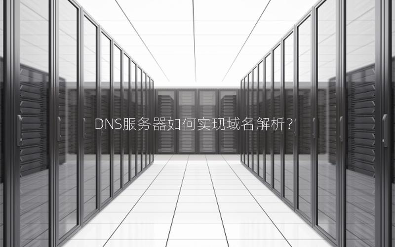 DNS服务器如何实现域名解析？