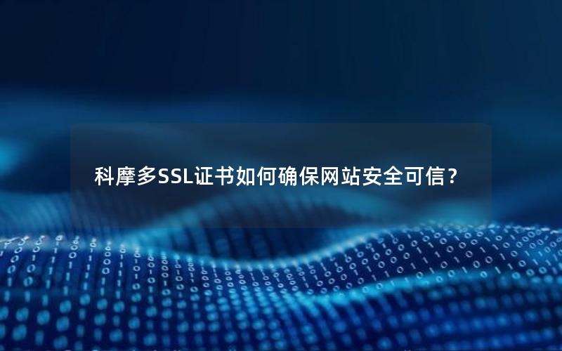 科摩多SSL证书如何确保网站安全可信？