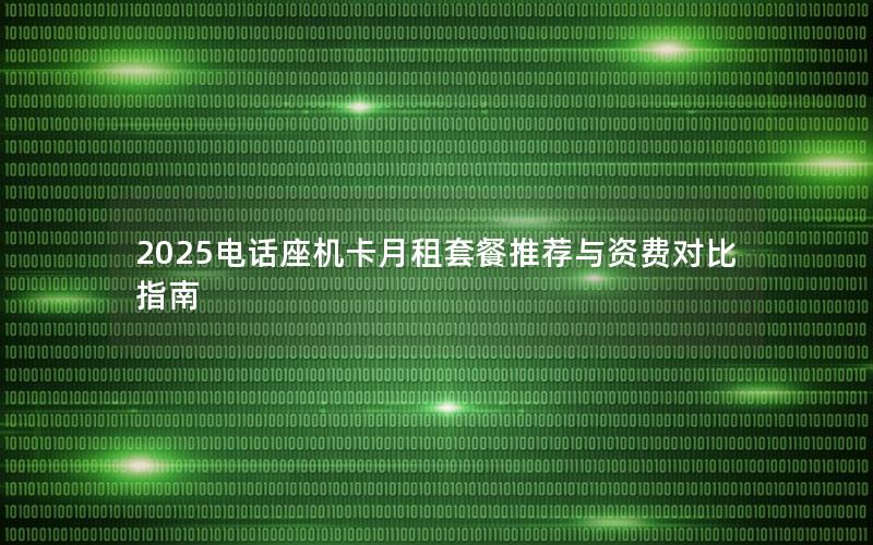 2025电话座机卡月租套餐推荐与资费对比指南