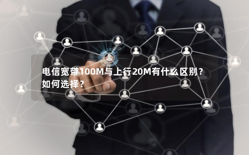 电信宽带100M与上行20M有什么区别？如何选择？