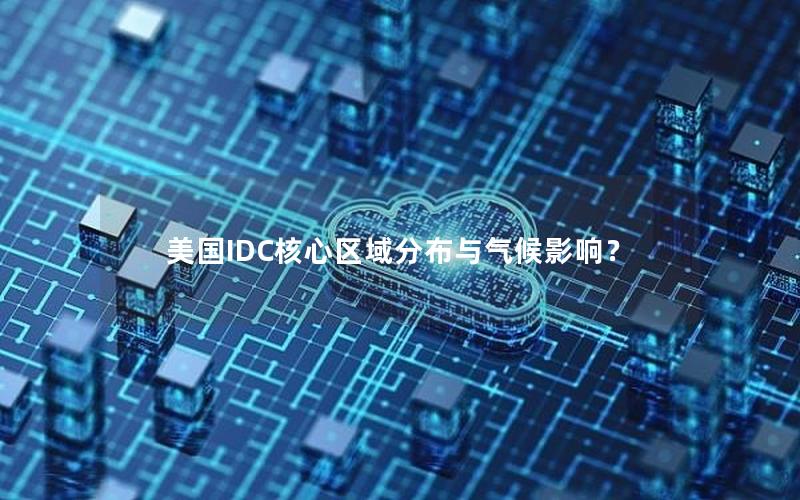 美国IDC核心区域分布与气候影响？