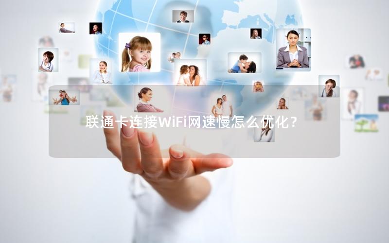 联通卡连接WiFi网速慢怎么优化？