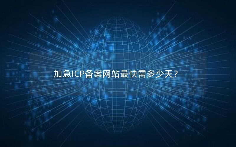 加急ICP备案网站最快需多少天？