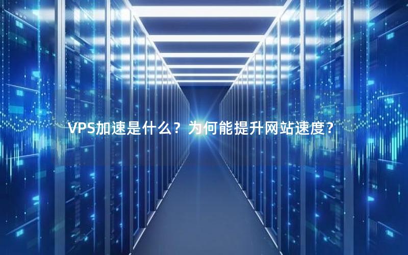 VPS加速是什么？为何能提升网站速度？