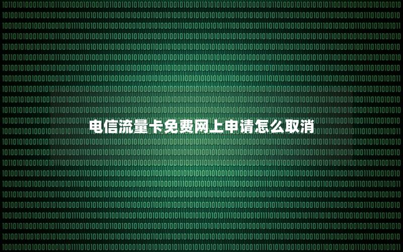 电信流量卡免费网上申请怎么取消