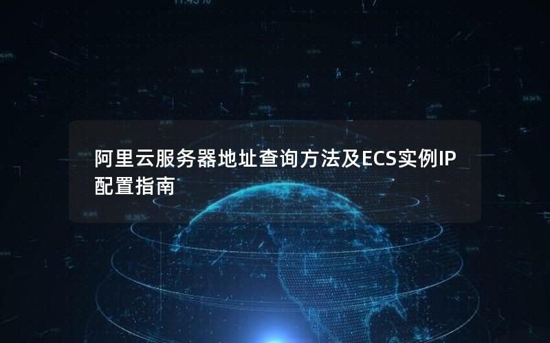 阿里云服务器地址查询方法及ECS实例IP配置指南