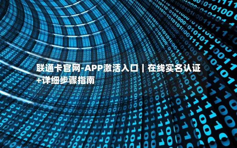 联通卡官网-APP激活入口｜在线实名认证+详细步骤指南