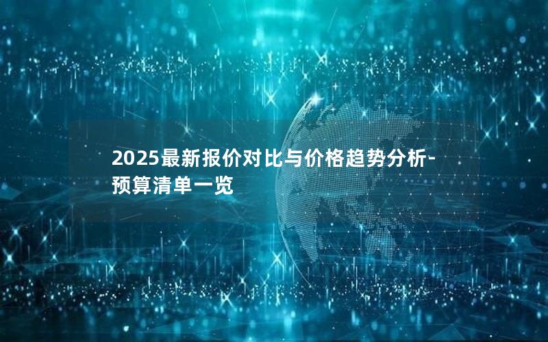 2025最新报价对比与价格趋势分析-预算清单一览