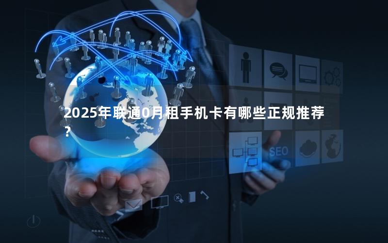 2025年联通0月租手机卡有哪些正规推荐？