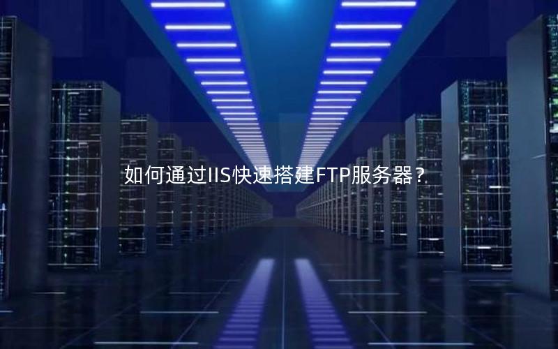 如何通过IIS快速搭建FTP服务器？