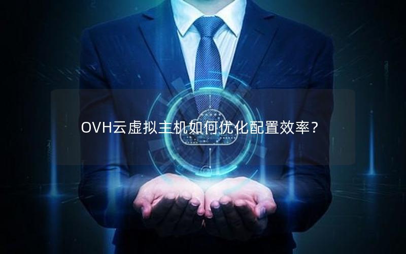 OVH云虚拟主机如何优化配置效率？