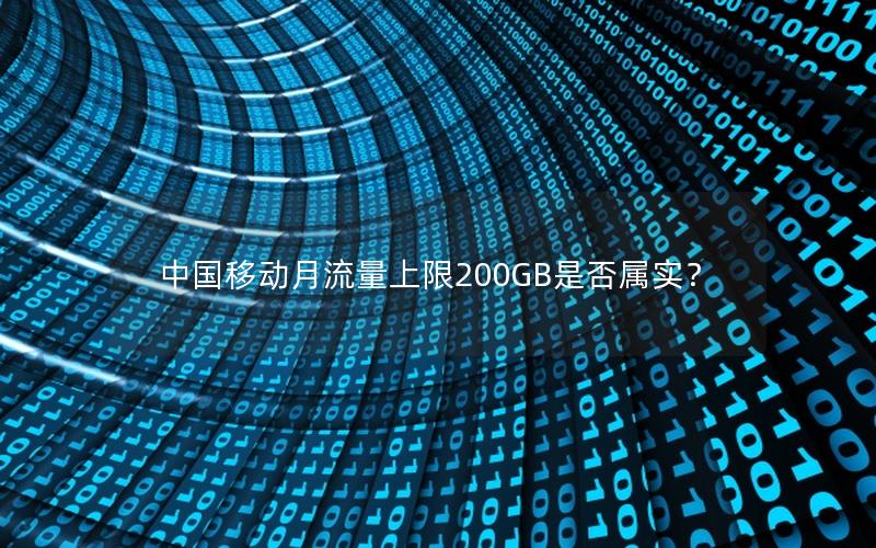 中国移动月流量上限200GB是否属实？