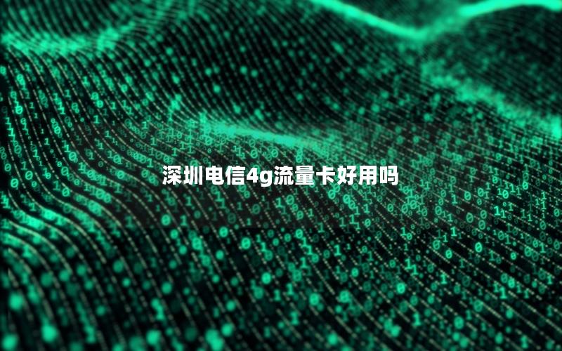 深圳电信4g流量卡好用吗