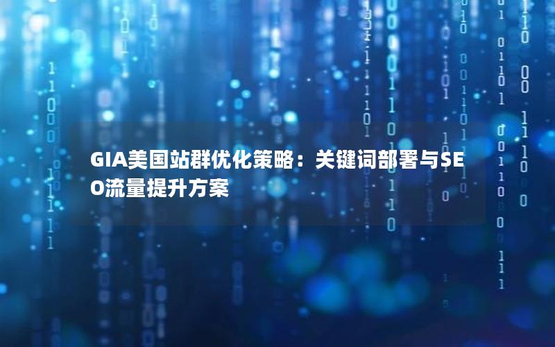 GIA美国站群优化策略：关键词部署与SEO流量提升方案