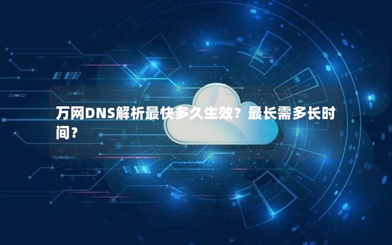 万网DNS解析最快多久生效？最长需多长时间？