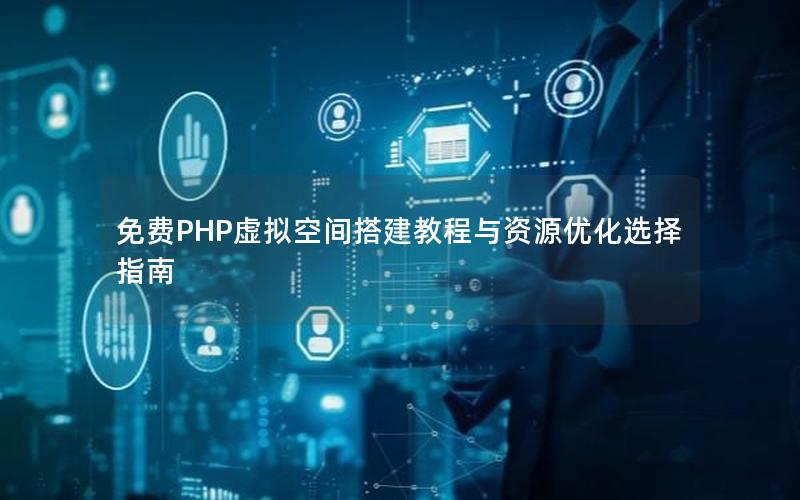 免费PHP虚拟空间搭建教程与资源优化选择指南