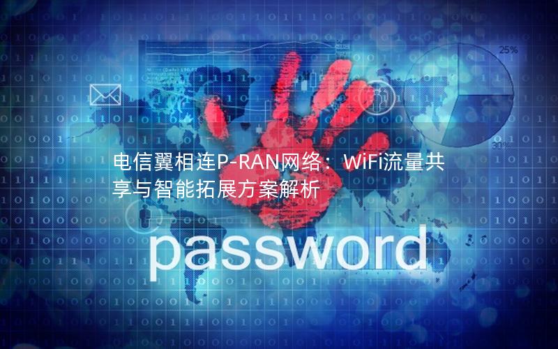 电信翼相连P-RAN网络：WiFi流量共享与智能拓展方案解析