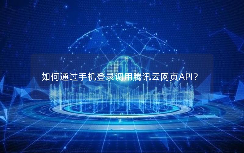 如何通过手机登录调用腾讯云网页API？