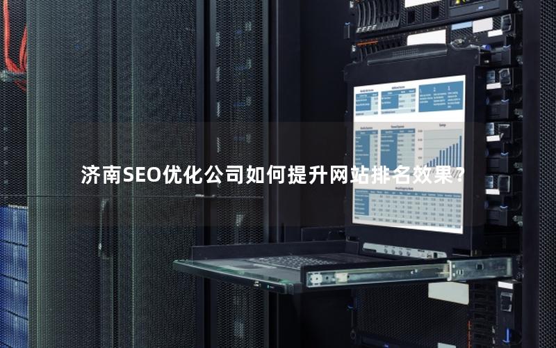 济南SEO优化公司如何提升网站排名效果？