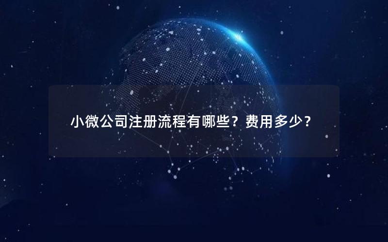 小微公司注册流程有哪些？费用多少？