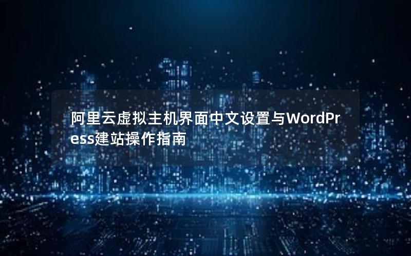 阿里云虚拟主机界面中文设置与WordPress建站操作指南