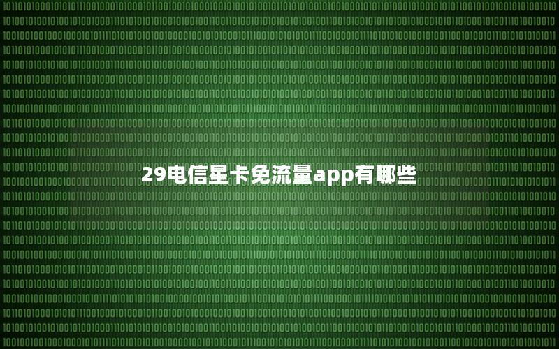 29电信星卡免流量app有哪些