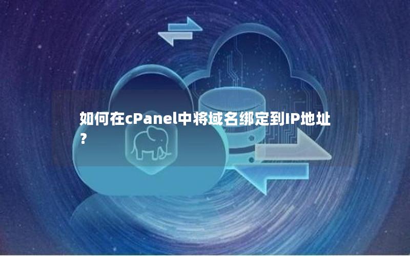 如何在cPanel中将域名绑定到IP地址？