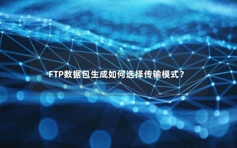 FTP数据包生成如何选择传输模式？