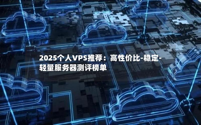 2025个人VPS推荐：高性价比-稳定-轻量服务器测评榜单