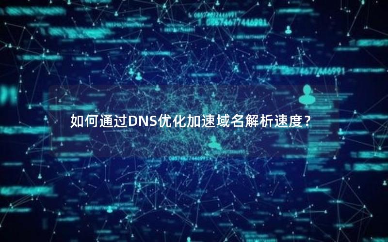 如何通过DNS优化加速域名解析速度？