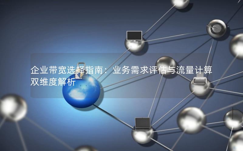 企业带宽选择指南：业务需求评估与流量计算双维度解析