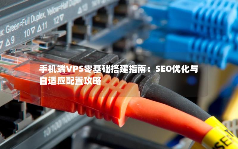 手机端VPS零基础搭建指南：SEO优化与自适应配置攻略