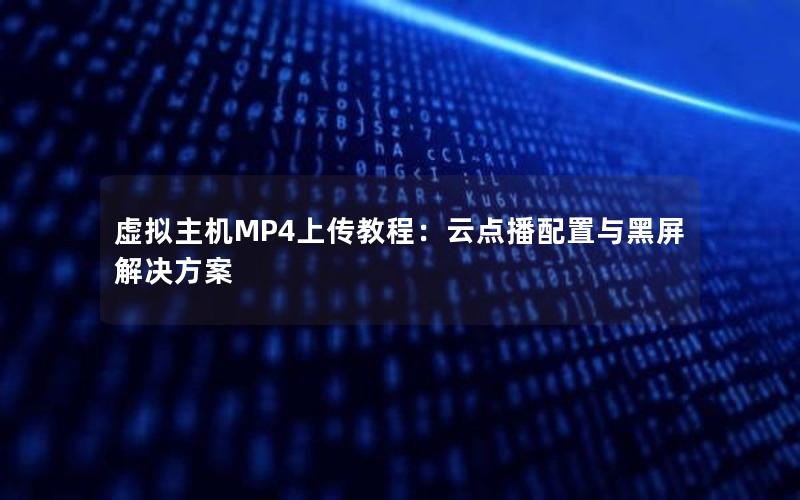 虚拟主机MP4上传教程：云点播配置与黑屏解决方案